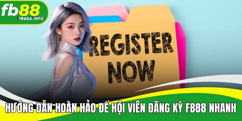Hướng dẫn hoàn hảo để hội viên đăng ký FB88 nhanh gọn