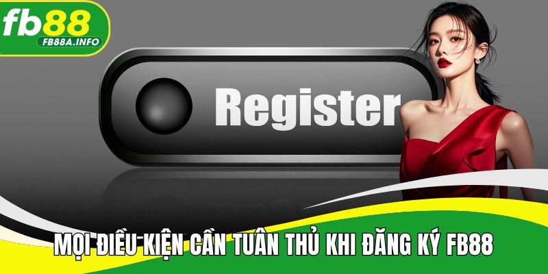 Mọi điều kiện cần tuân thủ khi thực hiện đăng ký FB88