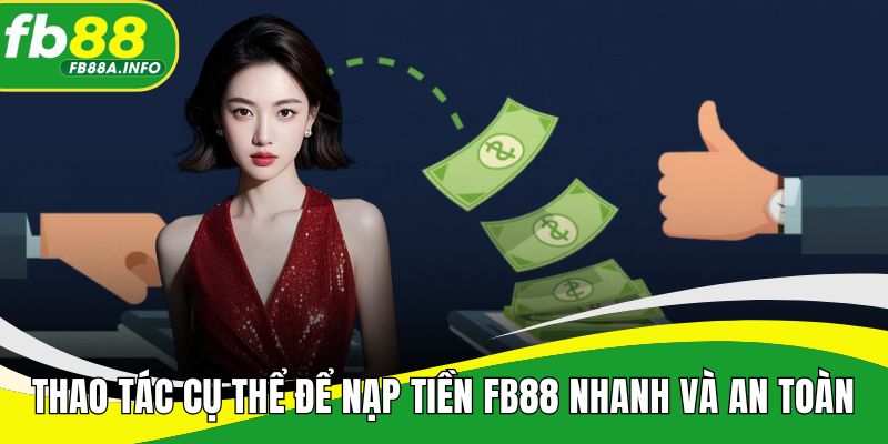 Thao tác cụ thể để nạp tiền FB88 nhanh và an toàn