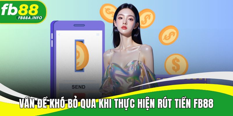 Vấn đề khó bỏ qua khi thực hiện rút tiền FB88
