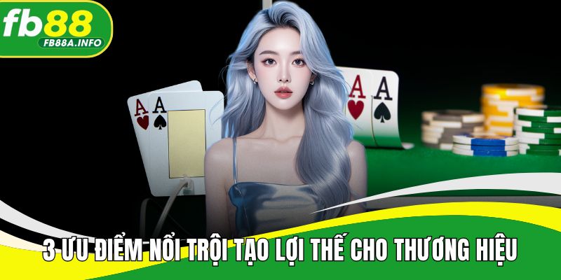 3 ưu điểm nổi trội tạo lợi thế cho thương hiệu