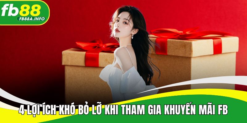 4 Lợi ích mà hội viên khó bỏ lỡ khi tham gia khuyến mãi FB