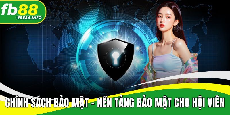 Chính sách bảo mật - Nền tảng bảo mật cho hội viên