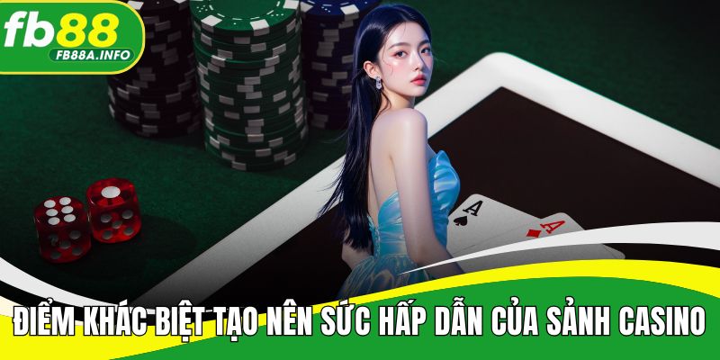 Điểm khác biệt tạo nên sức hấp dẫn của sảnh casino