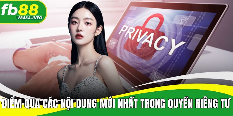 Điểm qua các nội dung mới nhất trong quyền riêng tư