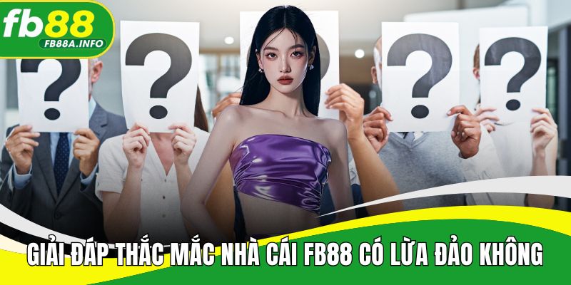 Giải đáp thắc mắc nhà cái FB88 có lừa đảo không và sự thật phía sau tin đồn