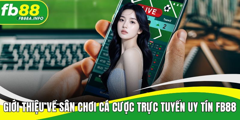 Giới thiệu về sân chơi cá cược trực tuyến uy tín FB88
