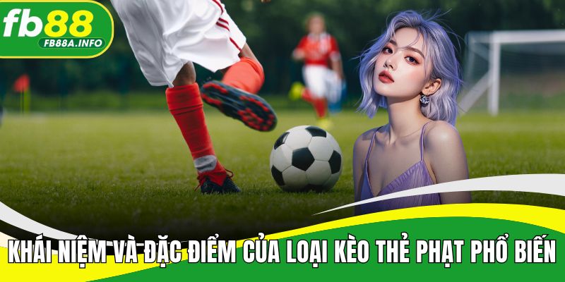 Khái niệm và đặc điểm của loại kèo thẻ phạt phổ biến