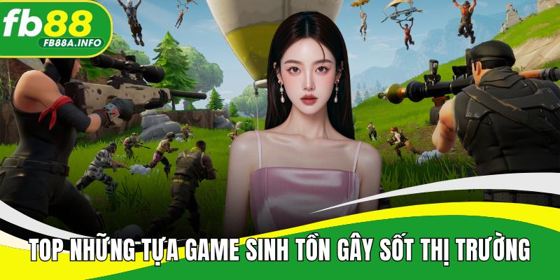 Top những tựa game sinh tồn gây sốt thị trường