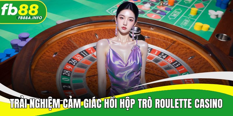 Trải nghiệm cảm giác hồi hộp trò vòng quay roulette casino