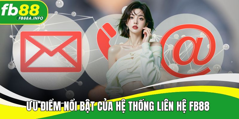 Ưu điểm nổi bật của hệ thống liên hệ FB88 