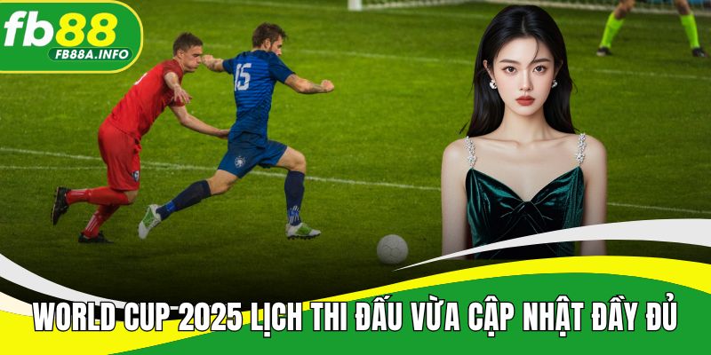 world-cup-2025-lich-thi-dau-vua-cap-nhat