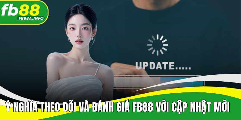 Ý nghĩa theo dõi và đánh giá FB88 với những cập nhật mới  