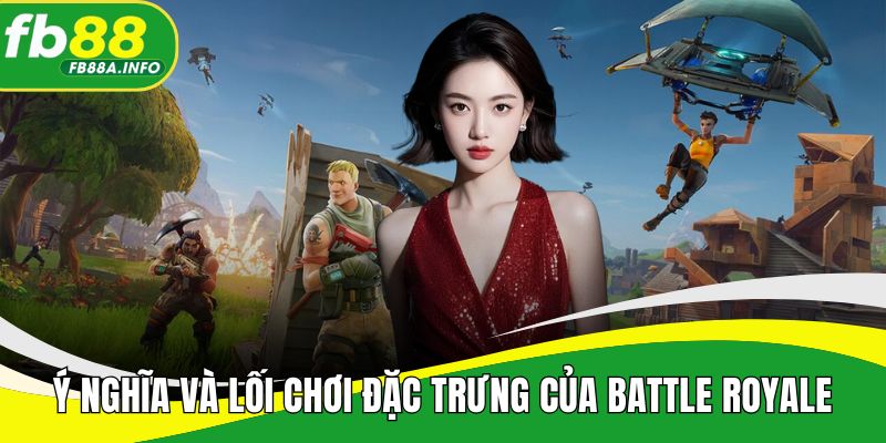 Tìm hiểu ý nghĩa và lối chơi đặc trưng của Battle Royale Esports